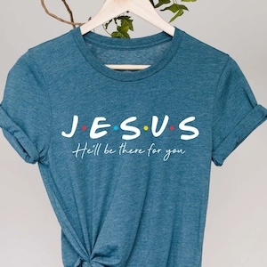 Jesus He'll Be There For You Shirt, Comfort Color Jesus Shirt, Christian Shirt, Faith Shirt, Cute Christian Shirt, Friends Inspired Shirt