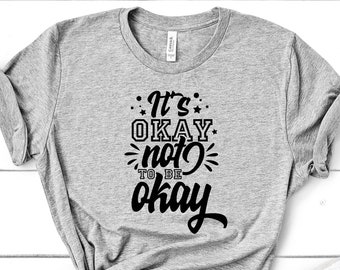 It's Okay Not Be Okay Shirt, Anxiety Shirt, Kindness Shirt, Positive Shirt, Inspirational Shirt, Mental Health Shirt, Motivational Shirt