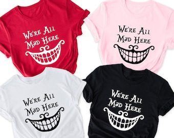 We're All Mad Here Shirt, Alice in Wonderland Shirt, Cheshire Cat Shirt, Disney Shirt, Mad Hatter Shirt, Disney Cheshire Tee, Gift For Her