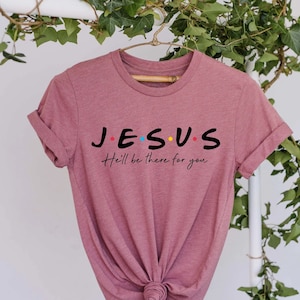 Jesus He'll Be There For You Shirt, Comfort Color Jesus Shirt, Christian Shirt, Faith Shirt, Cute Christian Shirt, Friends Inspired Shirt