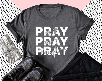 Pray On It Pray Over It Pray Through It Shirt, Pray Shirt, Christian Shirt, Church Shirt, Religious Shirt, Faith Shirt, Jesus Shirt