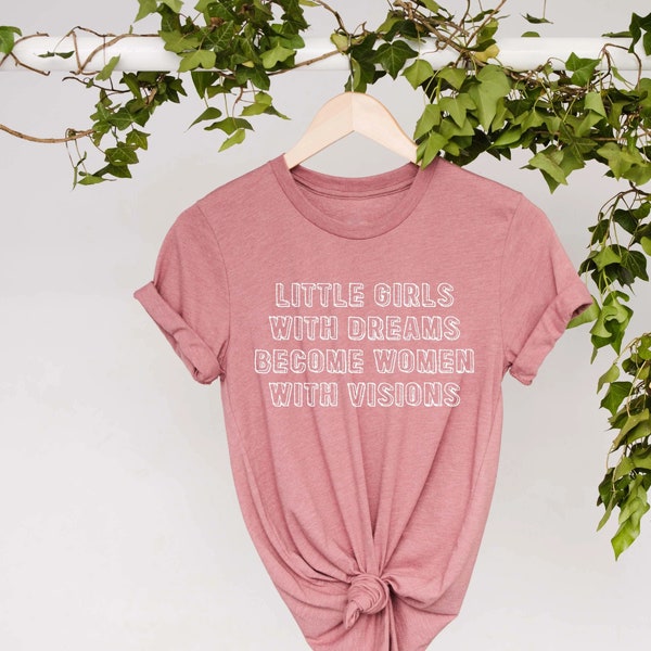 Little Girls With Dreams Become Women With Visions Shirt, Feminism Shirt, Equality Shirt, Women's Right Shirt, Feminist Shirt, Girls Power