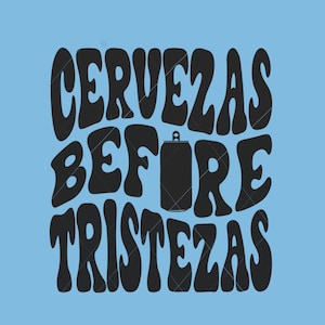 CERVEZAS before TRISTEZAS png, CERVEZAS Svg, beer png, funny Spanish shirt, Borracha png, Latina tshirt, drinking shirt, toxica png