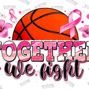 Together we fight Breast Cancer Basketball png, Breast Cancer png, Cancer Awareness png, Cancer ribbon png, sublimate designs download