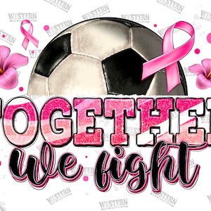 Together we fight Breast Cancer Soccer png, Breast Cancer png, Cancer Awareness png, Cancer ribbon png, sublimate designs download