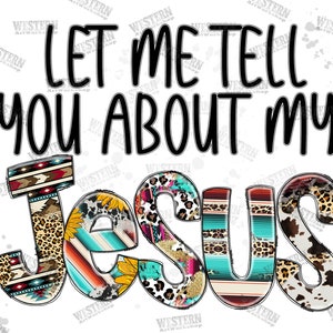 Let Me Tell You About My Jesus Png, Western PNG, Jesus Png, Cowhide, Aztec, Leopard, Christian Sublimation Design, Sublimation Design