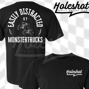 May include: Black t-shirt with white text that reads "Easily Distracted by Monster Trucks" and a graphic of a monster truck. The back of the shirt has the text "Holeshot Family Racing Gear" in white.