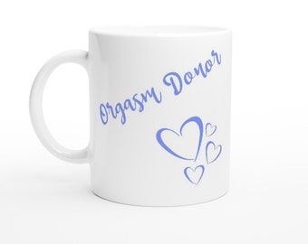 Orgasm Donor, Funny, Relationship, Valentines, Marriage, For her, For him White 11oz Ceramic Mug