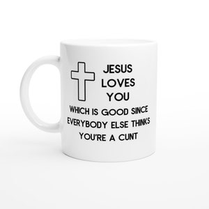 Jesus Loves You,  Funny, Work, Novelty, Office, Cup, Gift, joke, offensive, Work, Novelty, Office, Cup, Gift White 11oz Ceramic Mug