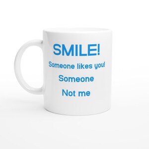 Smile Someone Likes You Funny, Work, Novelty, Office, Cup, Gift, joke, offensive, Work, Novelty, Office, Cup, Gift, White 11oz Ceramic Mug