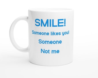Smile Someone Likes You Funny, Work, Novelty, Office, Cup, Gift, joke, offensive, Work, Novelty, Office, Cup, Gift, White 11oz Ceramic Mug