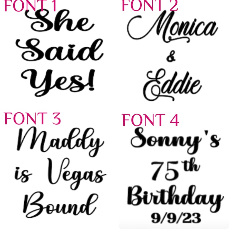 May include: Four different font styles are shown in black text on a white background. The text reads "She Said Yes!"  "Monica & Eddie" "Maddy is Vegas Bound" and "Sonny's 75th Birthday 9/9/23".