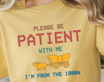 Please be Patient with Me I'm From the 1900s Shirt, Birthday Shirt, Born in 1900s Gift, Birthday Gifts, Gift for Her, Gift for Him