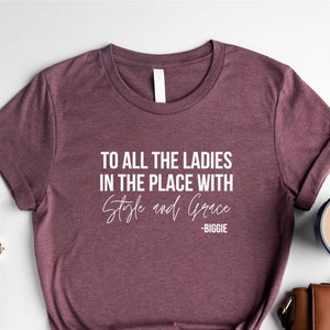 To All The Ladies In The Place With Style And Grace Sweatshirt, Empowerment Sweatshirt, Unisex Positive Quote Gift, Biggie Tee, Gift For Her