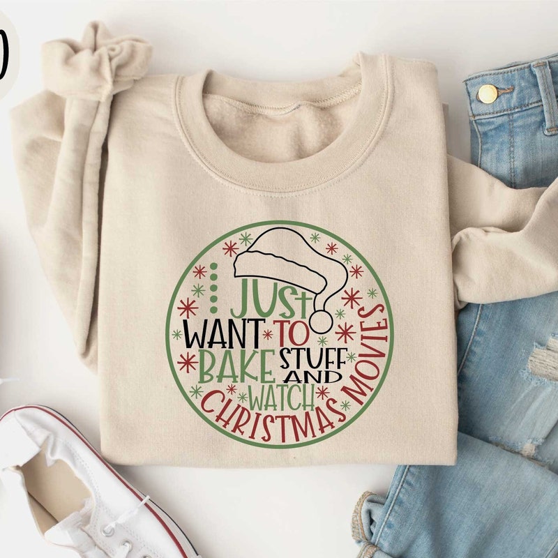 I Just Want To Bake And Watch Christmas Movies Sweatshirt