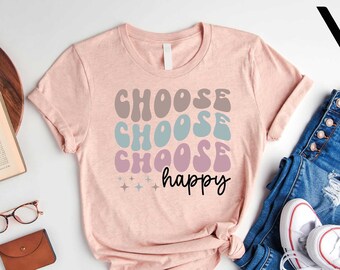 Choose Happy Shirt, Inspirational Shirt, Choose Happy Inspirational Shirt, Positivity Shirt, Happy Shirt, Motivational Shirt, Gift for Her