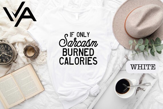 If Only Sarcasm Burned Calories Shirt, Sarcastic Sweatshirt, Gym Sweatshirt, Sarcastic Slogan Tee, Ironic Hoodie, Personal Trainer Shirt