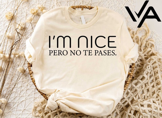 I'm Nice Pero No Te Pases Shirt, Buena Shirt, Spanglish Shirt, Mexican Shirt, Mexican American gift Shirt, Latina shirt, Gift for Her