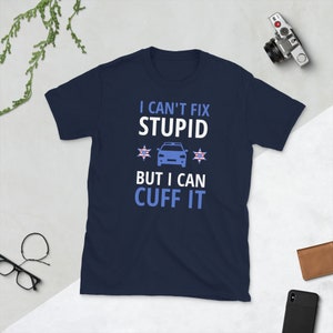 I Cant Fix Stupid But I Can Cuff it Sheriff Police T Shirt