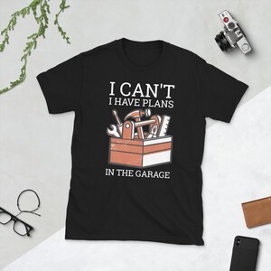 I Cant I Have Plans In The Garage Car Auto Tuning T Shirt