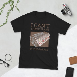 I Cant I Have Plans In The Garage Car Auto Tuning T Shirt