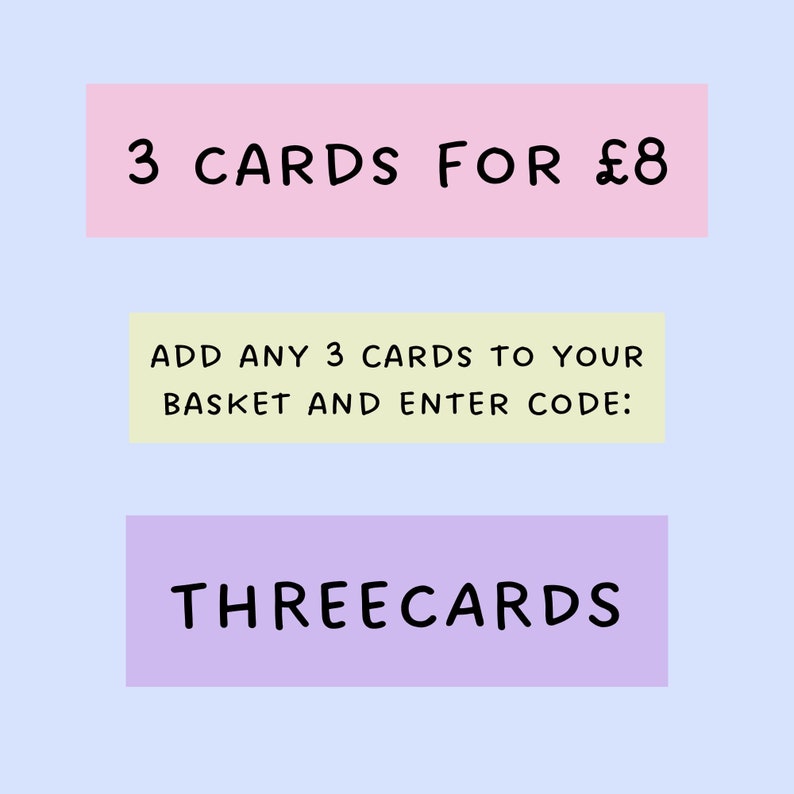 May include: Image with text: "3 CARDS FOR &pound;8", "ADD ANY 3 CARDS TO YOUR BASKET AND ENTER CODE:" and "THREECARDS". The text is in black on pastel pink, yellow, and purple rectangular blocks, set against a light blue background.