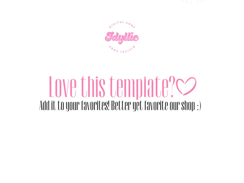 May include: Pink text on a white background reads "Love this template?" with a pink heart symbol. Below the text is "Add it to your favorites! Better yet favorite our shop :)"