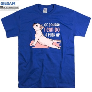 Of Course I Can Do a Push Up T-shirt Slogans Dog T shirt Tshirt Oversized S M L XL XXL 3XL 4XL 5XL Men Women Unisex D3556