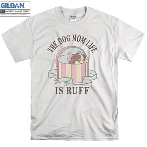 The Dog Mom Life Is Ruff The Tramp T-shirt Hoodie Kids Child Tote Bag Tshirt S-M-L-XL-XXL-3XL-4XL-5XL Gildan Oversized Men Women Unisex A251