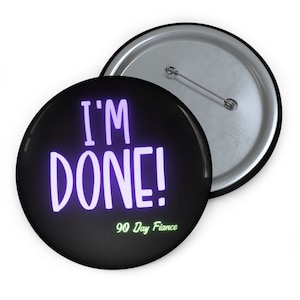 90 Day Fiance Funny Button I&#39;m Done, Quotable Reality TV Pinback, Single Life, Debbi, Mike, The Other Way, Custom Metal Pin