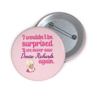 Trixie Mattel Quote Pinback Buttons Denise Richards quote Lightweight and Hilarious Pop Culture Accessories
