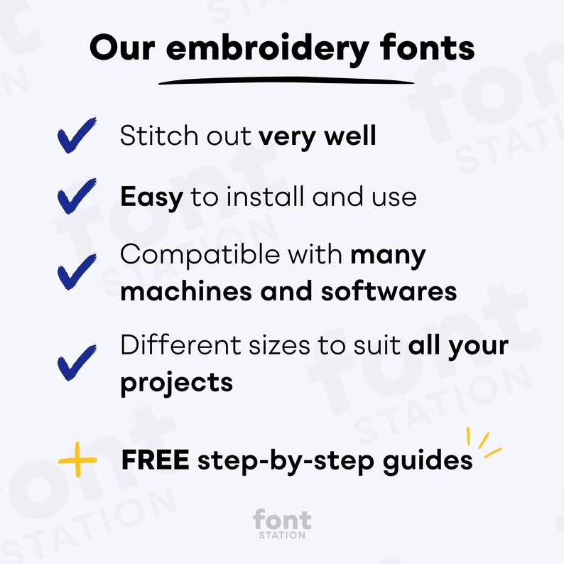 May include: A blue checkmark icon with the text "Our embroidery fonts" in black. The text below the title lists the features of the embroidery fonts: Stitch out very well, Easy to install and use, Compatible with many machines and softwares, Different sizes to suit all your projects, and FREE step-by-step guides. The text "font station" is in black and white.