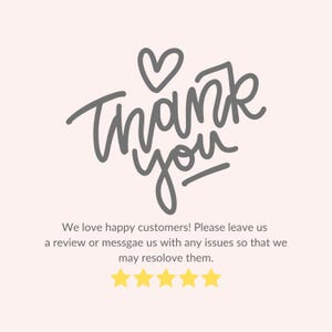 May include: A light pink background with the words "Thank You" in gray script, topped with a heart. Below, text reads "We love happy customers!" and a request for reviews. Five gold stars are at the bottom.