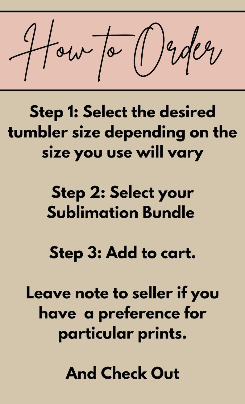 May include: A beige graphic with the words "How to Order" in cursive script. Instructions include selecting a tumbler size, choosing a sublimation bundle, adding to cart, and leaving a note for print preferences.
