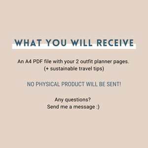 Op de afbeelding: Tekst op een beige achtergrond die "WHAT YOU WILL RECEIVE" in blauwe tekst met een witte onderstreping leest. Onder de tekst staat een beschrijving die luidt "An A4 PDF file with your 2 outfit planner pages. (+ sustainable travel tips) NO PHYSICAL PRODUCT WILL BE SENT! Any questions? Send me a message :)"