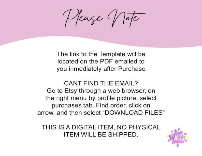 Pode incluir: Texto rosa e branco sobre um fundo rosa com as palavras "Por favor, note" em uma fonte grande. O texto explica que o link para o modelo estar&aacute; localizado no PDF enviado por e-mail ao comprador imediatamente ap&oacute;s a compra. Tamb&eacute;m fornece instru&ccedil;&otilde;es sobre como encontrar o e-mail se ele n&atilde;o for recebido. O texto termina com "Este &eacute; um item digital, nenhum item f&iacute;sico ser&aacute; enviado."