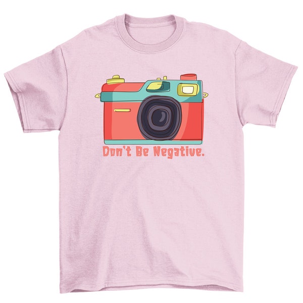 Don't Be Negative Camera Photography Photographer T-Shirt Men Women Tee
