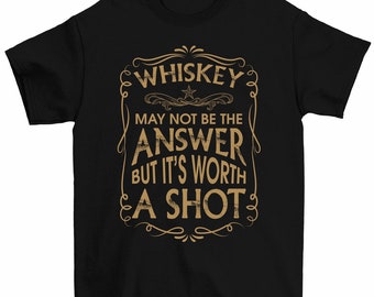 Whiskey May Not Be The Answer But It's Worth A Shot T-Shirt Funny Drinking Tee