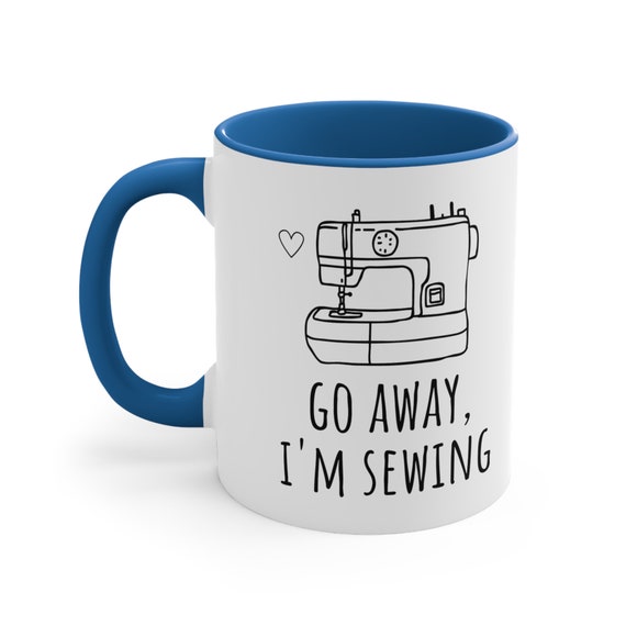 Sewing Mug, Sewing Gift, Sewing Gifts for Women, Gift for Her, Seamstress  Gifts, Quilting Mug, Go Away I'm Sewing Coffee Mug 
