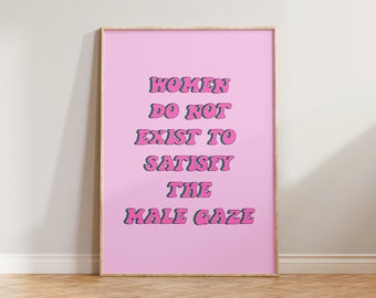 Feminist Print, Feminist Art Print, Feminist Poster, Women Do Not Exist To Satisfy The Male Gaze Print, Feminism Print Pink, Gift For Her