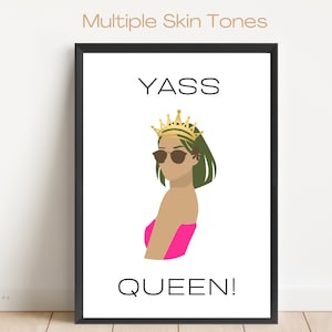 Fun poster Gift for girl friends family Yass Queen! Girl Power Wall Art |Gift for Her Multiple skin tones