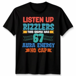 May include: Black t-shirt with the text "LISTEN UP RIZZLERS THIS SIGMA HAS 67 AURA ENERGY NO CAP" in red, blue, orange, and teal. The design is a retro style.