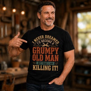 May include: A black short-sleeved t-shirt featuring the text I NEVER DREAMED I'D BECOME A GRUMPY OLD MAN BUT HERE I AM KILLING IT! in orange, teal, and yellow, with a graphic of two crossed wrenches and a moustache above the word GRUMPY.
