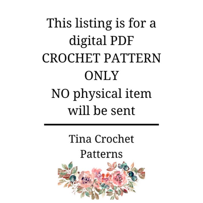 May include: Text overlay on a white background with a floral design at the bottom. The text reads: "This listing is for a digital PDF CROCHET PATTERN ONLY. NO physical item will be sent. Tina Crochet Patterns."