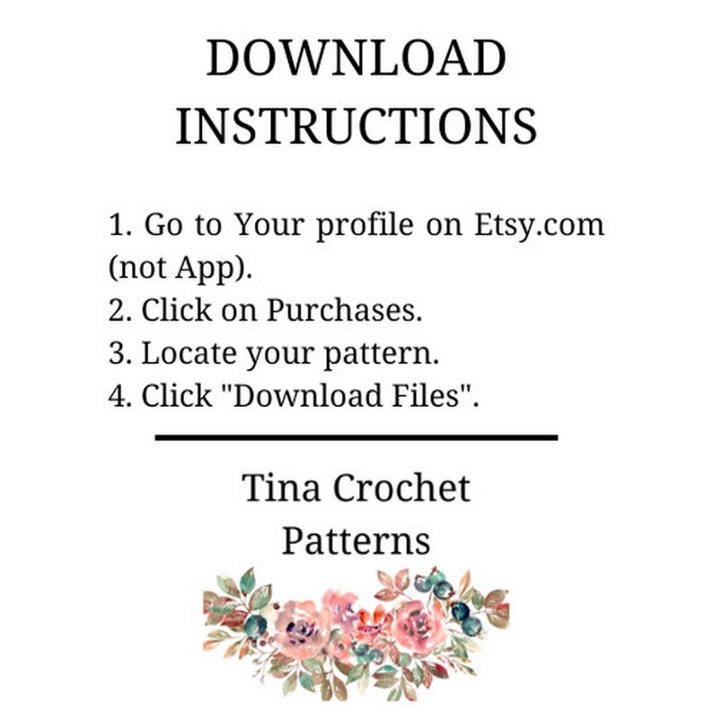 May include: A white background with black text outlining instructions on how to download a digital pattern from Etsy.com. The text reads "DOWNLOAD INSTRUCTIONS" followed by a numbered list of steps. The text at the bottom reads "Tina Crochet Patterns" with a floral design below.