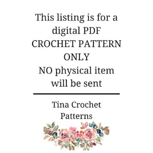May include: Text overlay on a white background with a floral design at the bottom. The text reads: "This listing is for a digital PDF CROCHET PATTERN ONLY. NO physical item will be sent. Tina Crochet Patterns."
