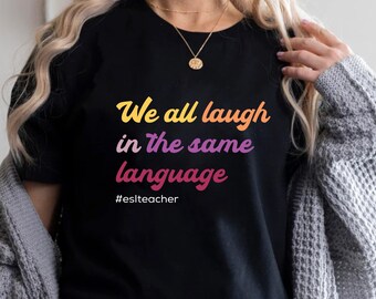 ESL Teacher Shirt, ESL Teacher Gift, ESOL Teacher Shirt, We All Laugh In The Same Language Shirt, Appreciation Gift, Esol Teacher Shirt