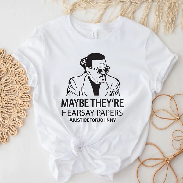 Johnny Depp shirt, Maybe They're Hearsay Papers Shirt , Justice For Johnny Shirt , Mr. Hearsay, Justice for Johnny Depp T-Shirt