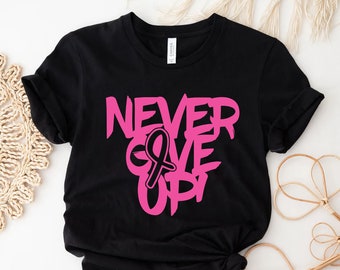 Never Give Up Shirt, Pink Ribbon Shirt, Cancer Shirt, Breast Cancer Shirt, Breast Cancer Shirt, Motivation Shirt, Power Shirt, Support Shirt