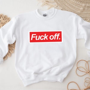 Fck Off Sweatshirt, Fuck Off T-Shirt, Fuck Off Shirt, Sarcastic Sweatshirt, Soft Sweatshirt, Sarcasm Shirt, Funny Sweatshirt image 1